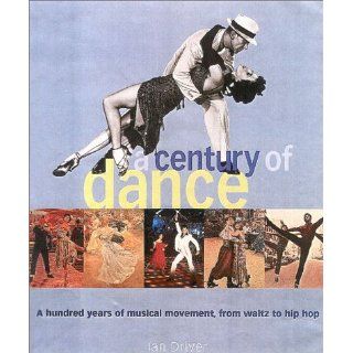 A Century of Dance A Hundred Years of Musical Movement, from Waltz to Hip Hop Ian Driver 9780815411338 Books