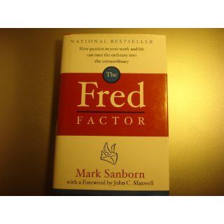 The Fred Factor How Passion in Your Work and Life Can Turn the Ordinary into the Extraordinary Mark Sanborn, John C. Maxwell 9780385513517 Books