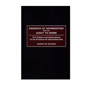 Freedom of Information and the Right to Know The Origins and Applications of the Freedom of Information Act (Hardback)   Common By (author) Herbert N. Foerstel 0884463596023 Books