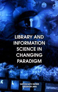 Library and Information Science in Changing Paradigm (9788170006961) Sambhu Nath Halder, Sibsankar Jana Books