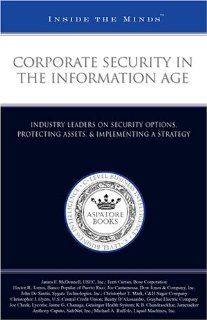 Corporate Security in the Information Age Industry Leaders from Bose Corporation, Dow Jones, and more on Security Options, Protecting Assets, & Implementing a Strategy (Inside the Minds) (9781596221499) Aspatore Books Staff, aspatore Books