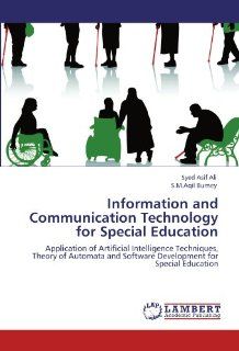 Information and Communication Technology for Special Education Application of Artificial Intelligence Techniques, Theory of Automata and Software Development for Special Education Syed Asif Ali, S.M.Aqil Burney 9783846542576 Books