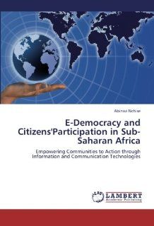E Democracy and Citizens'Participation in Sub Saharan Africa Empowering Communities to Action through Information and Communication Technologies (9783659285615) Abinwi Nchise Books