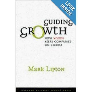 Guiding Growth How Vision Keeps Companies on Course Mark Lipton 9781578517060 Books
