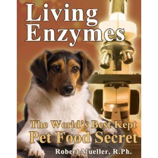Living Enzymes The World's Best Kept Pet Food Secret Robert Mueller, BSc, Pharm., Hugh Harrison 9780979927515 Books