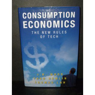 Consumption Economics The New Rules of Tech J.B. Wood, Todd Hewlin, Thomas Lah 9780984213030 Books