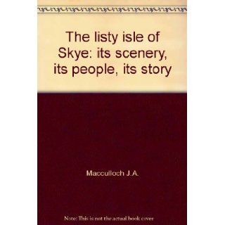 The misty isle of Skye,  Its scenery, its people, its story, by J.A. MacCulloch, with an introduction by MacLeod of MacLeod, C.M.G J. A MacCulloch Books