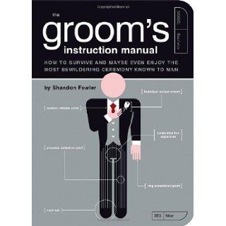 The Groom's Instruction Manual How to Survive and Possibly Even Enjoy the Most Bewildering Ceremony Known to Man (Owner's and Instruction Manual) Shandon Fowler, Paul Kepple, Jude Buffum 9781594741906 Books