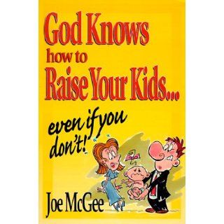 God Knows How to Raise Your Kids Even If You Don't Joe McGee 9781577940326 Books
