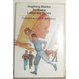 Inspiring stories for young Latter day Saints Leon R. Hartshorn 9780877475477 Books
