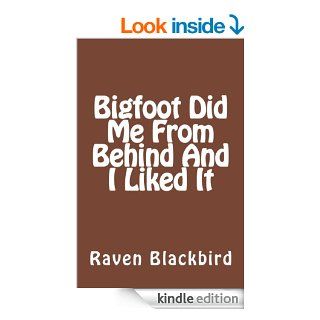 Bigfoot Did Me From Behind And I Liked It (I Banged) eBook Raven Blackbird Kindle Store