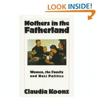Mothers in the Fatherland Women, the Family, and Nazi Politics Claudia Koonz 9780312549336 Books