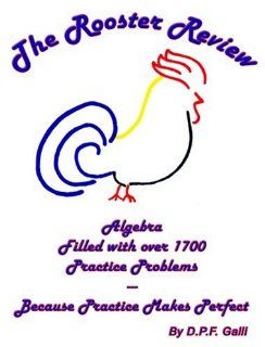 The Rooster Review Algebra Filled with Over 1700 Practice Problems, Because Practice Makes Perfect D. P. F. Galli 9781598794342 Books