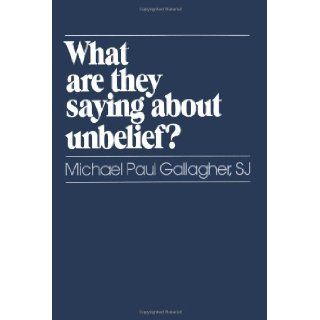 What Are They Saying about Unbelief? Michael Gallagher 9780809135967 Books