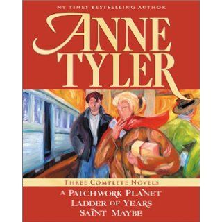 Anne Tyler Three Complete Novels A Patchwork Planet * Ladder of Years * Saint Maybe Anne Tyler 9780970472991 Books
