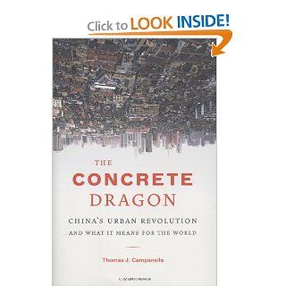 The Concrete Dragon China's Urban Revolution and What it Means for the World Thomas J. Campanella 9781568986272 Books