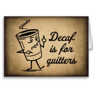 Decaf Is For Quitters Card