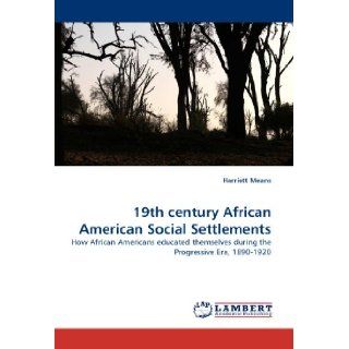 19th century African American Social Settlements How African Americans educated themselves during the Progressive Era, 1890 1920 Harriett Means 9783844309515 Books