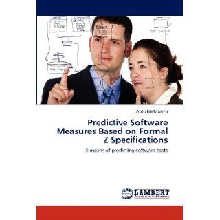 Predictive Software Measures Based on Formal Z Specifications A means of predicting software costs Abdollah Tabareh 9783848434107 Books
