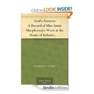 God's Answers A Record of Miss Annie Macpherson's Work at the Home of Industry, Spitalfields, London, and in Canada   Kindle edition by Clara M. S. Lowe. Literature & Fiction Kindle eBooks @ .
