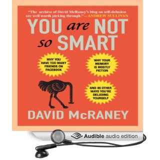 You Are Not So Smart Why You Have Too Many Friends on Facebook, Why Your Memory Is Mostly Fiction, and 46 Other Ways You're Deluding Yourself (Audible Audio Edition) David McRaney, Don Hagen Books