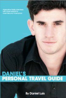Daniel's Personal Travel Guide Daniel Luis, Interviews to maximize your travel plans 9780615843858 Books