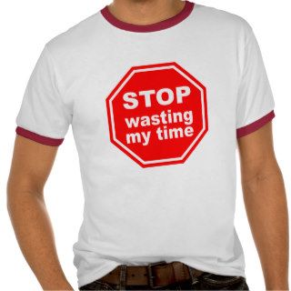 Stop Wasting My Time shirt   choose style & color