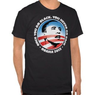 Obama 2012   Once You Go Black, You Never Go Back T Shirt