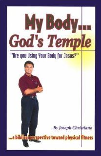 My body   God's temple Are you using your body for Jesus? Joseph Christiano 9780962305825 Books