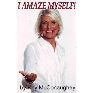 I Amaze Myself Kay McConaughey 9780615178615 Books