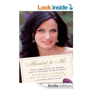 Married to Me How Committing to Myself Led to Triumph After Divorce eBook Dayanara Torres, Jeannette Torres Alvarez Kindle Store