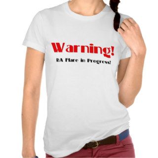 Warning RA Flare in Progress T Shirts