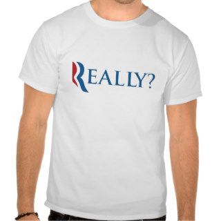 REALLY?  Mitt Romney 2012 Parody Tshirt