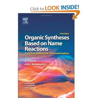 Organic Syntheses Based on Name Reactions, Third Edition a practical guide to 750 transformations Alfred Hassner, Irishi Namboothiri 9780080966304 Books