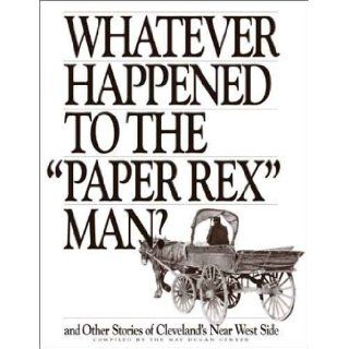 Whatever Happened to the "Paper Rex" Man and Other Stories of Cleveland's Near West Side The May Dugan Center 9780963076014 Books
