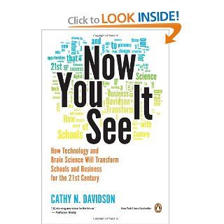 Now You See It How Technology and Brain Science Will Transform Schools and Business for the 21st Century Cathy N. Davidson 9780143121268 Books