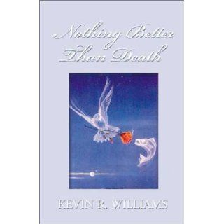 Nothing Better Than Death Insights From 62 Profound Near Death Experiences Kevin R. Williams 9781401064112 Books