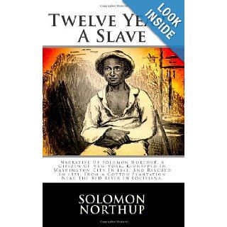 Twelve Years A Slave Narrative Of Solomon Northup, A Citizen Of New York, Kidnapped In Washington City In 1841, And Rescued In 1853, From A Cotton Plantation Near The Red River In Louisiana. Solomon Northup 9781492980476 Books