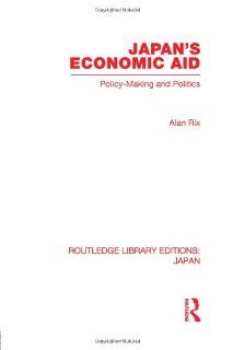 Japan's Economic Aid Policy Making and Politics (9780415845465) Alan Rix Books
