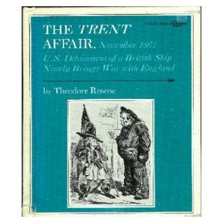 The Trent Affair, November, 1861 U.S. detainment of a British ship nearly brings war with England (A Focus book) Theodore Roscoe 9780531024553 Books