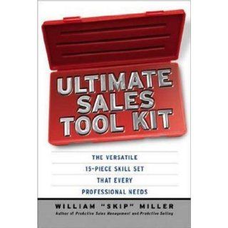 Ultimate Sales Tool Kit The Versatile 15 Piece Skill Set That Every Professional Needs William Skip Miller 9780814474006 Books