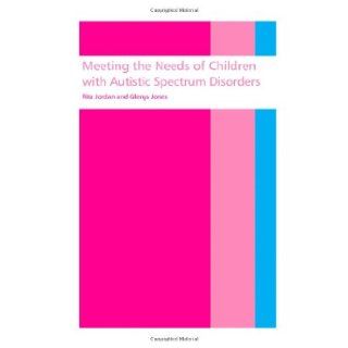 Meeting the needs of children with autistic spectrum disorders Rita Jordan, Glenys Jones 9781853465826 Books