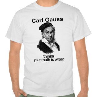 Carl Gauss thinks your math is wrong T shirt