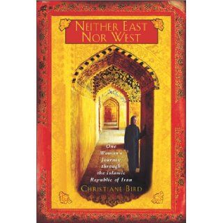 Neither East Nor West One Woman's Journey Through the Islamic Republic of Iran Christiane Bird 9780671027551 Books