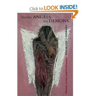 Neither Angels nor Demons Women, Crime, and Victimization (Northeastern Series on Gender, Crime, and Law) Kathleen Ferraro 9781555536633 Books