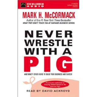 Never Wrestle with a Pig And Ninety Other Ideas to Build Your Business Mark H. McCormack, David Ackroyd 9781931056045 Books