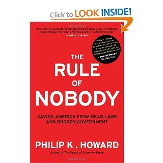 The Rule of Nobody Saving America from Dead Laws and Broken Government Philip K. Howard 9780393082821 Books