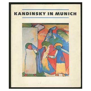 Kandinsky in Munich Eighteen Ninety Six to Nineteen Fourteen Wassily Kandinsky, Peg Weiss 9780892070305 Books