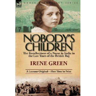 Nobody's Children The Recollections of a Nurse in India in the Last Years of the British Raj Irene Green 9780857068781 Books
