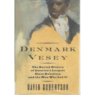 Denmark Vesey The Buried History of America's Largest Slave Rebellion and the Man Who Led It David M. Robertson 9780679442882 Books